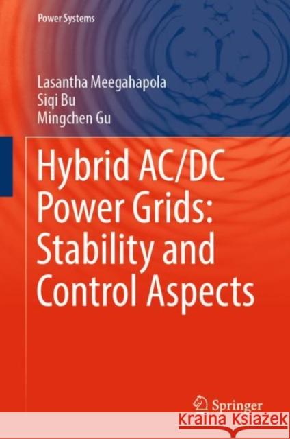 Hybrid AC/DC Power Grids: Stability and Control Aspects Lasantha Meegahapola Siqi Bu Mingchen Gu 9783031063831