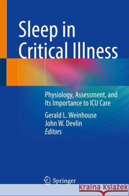 Sleep in Critical Illness: Physiology, Assessment, and Its Importance to ICU Care Gerald L. Weinhouse John W. Devlin  9783031064463