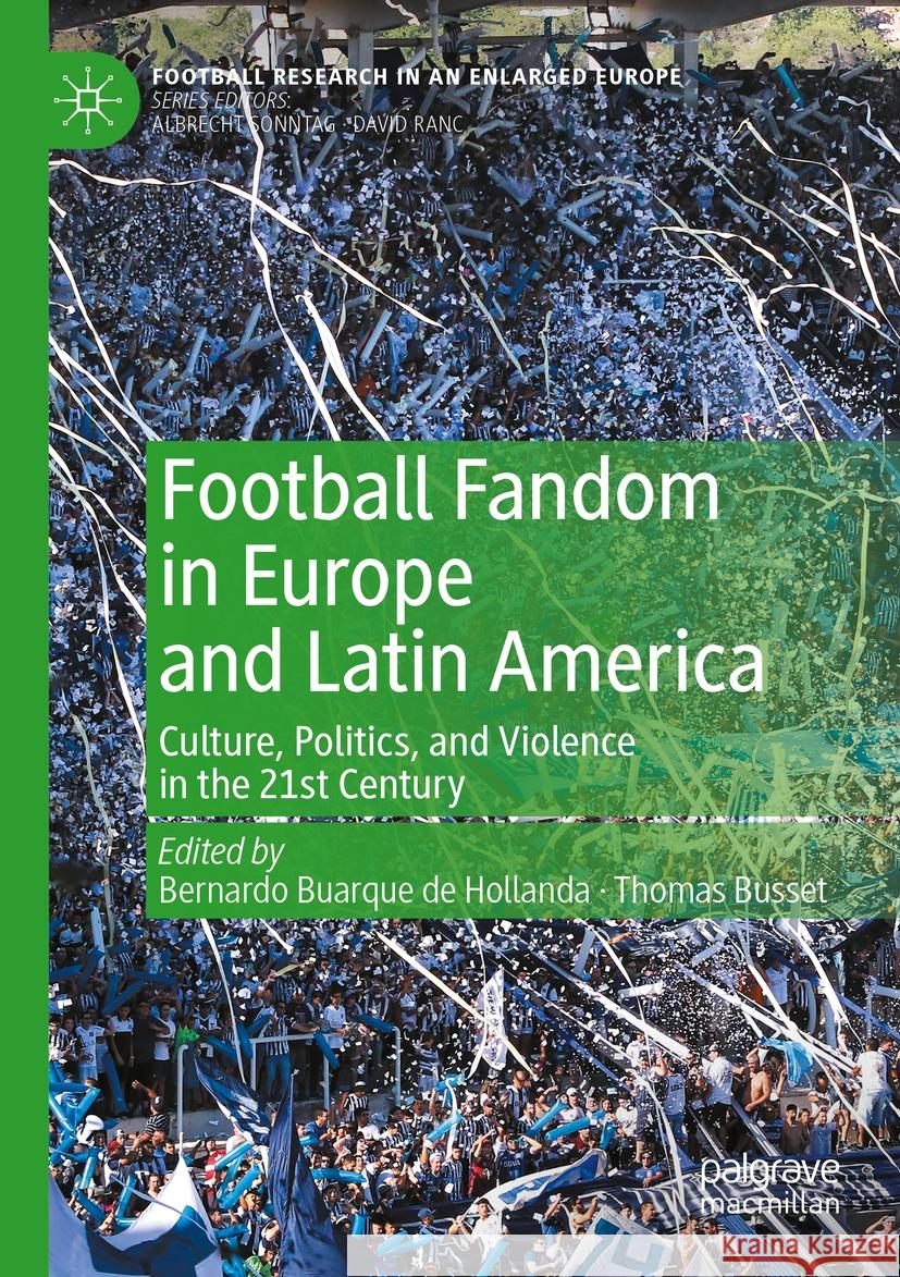 Football Fandom in Europe and Latin America: Culture, Politics, and Violence in the 21st Century Bernardo Buarqu Thomas Busset 9783031064753 Palgrave MacMillan