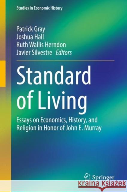 Standard of Living: Essays on Economics, History, and Religion in Honor of John E. Murray Patrick Gray Joshua Hall Ruth Wallis Herndon 9783031064760 Springer International Publishing AG