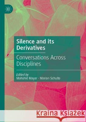 Silence and Its Derivatives: Conversations Across Disciplines Mayar, Mahshid 9783031065224