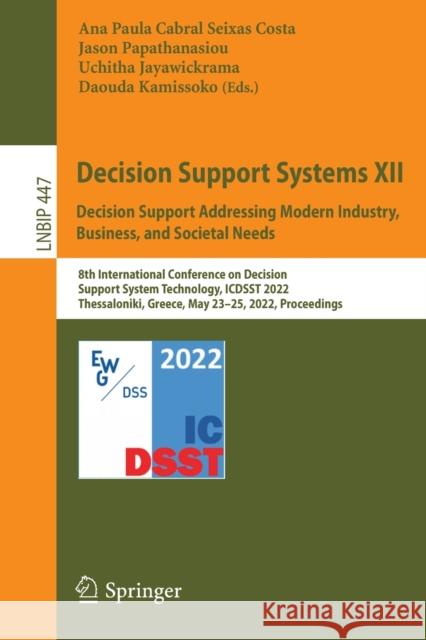 Decision Support Systems XII: Decision Support Addressing Modern Industry, Business, and Societal Needs: 8th International Conference on Decision Supp Cabral Seixas Costa, Ana Paula 9783031065293