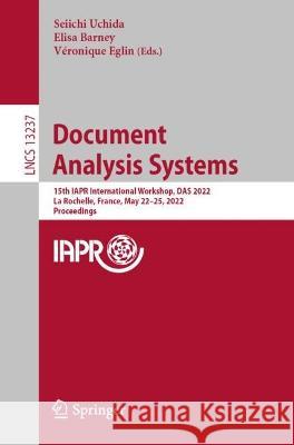 Document Analysis Systems: 15th Iapr International Workshop, Das 2022, La Rochelle, France, May 22-25, 2022, Proceedings Uchida, Seiichi 9783031065545 Springer International Publishing