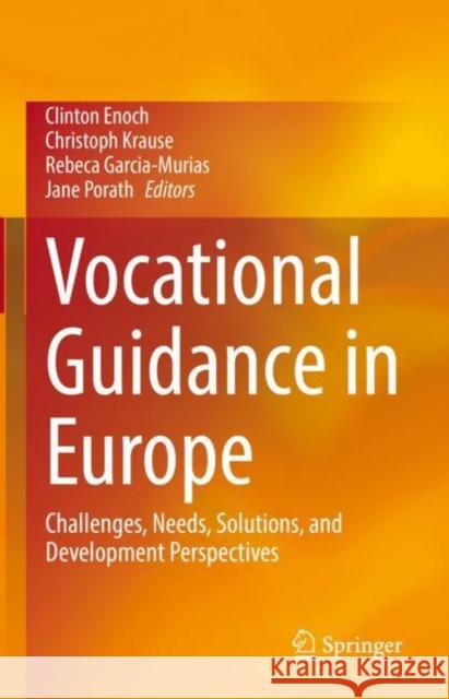 Vocational Guidance in Europe: Challenges, Needs, Solutions, and Development Perspectives Clinton Enoch Christoph Krause Rebeca Garcia-Murias 9783031065910