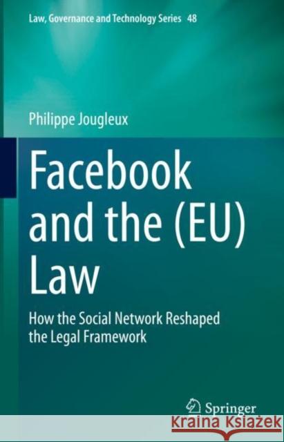 Facebook and the (Eu) Law: How the Social Network Reshaped the Legal Framework Jougleux, Philippe 9783031065958