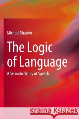 The Logic of Language Michael Shapiro 9783031066146 Springer International Publishing