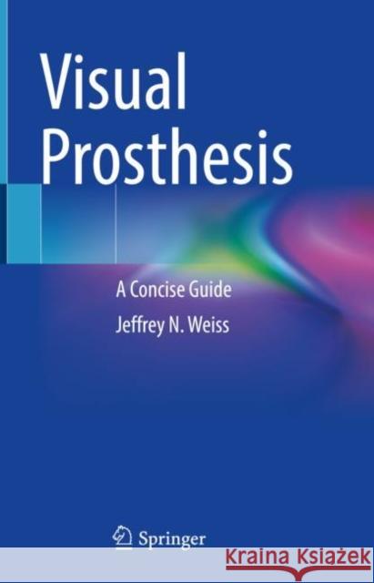 Visual Prosthesis: A Concise Guide Weiss, Jeffrey N. 9783031066191 Springer International Publishing