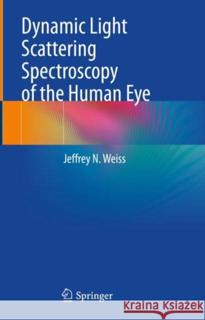 Dynamic Light Scattering Spectroscopy of the Human Eye Jeffrey N. Weiss   9783031066238 Springer International Publishing AG