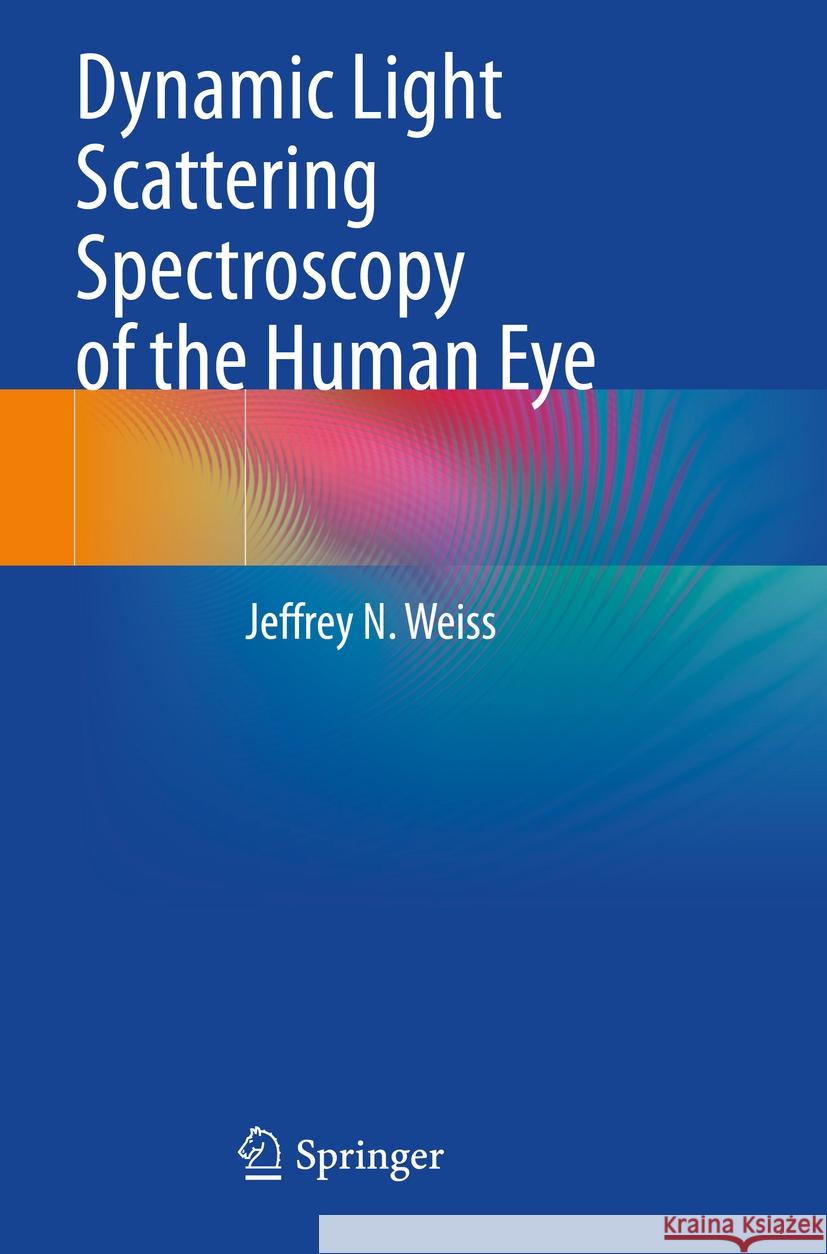 Dynamic Light Scattering Spectroscopy of the Human Eye Jeffrey N. Weiss 9783031066269 Springer International Publishing