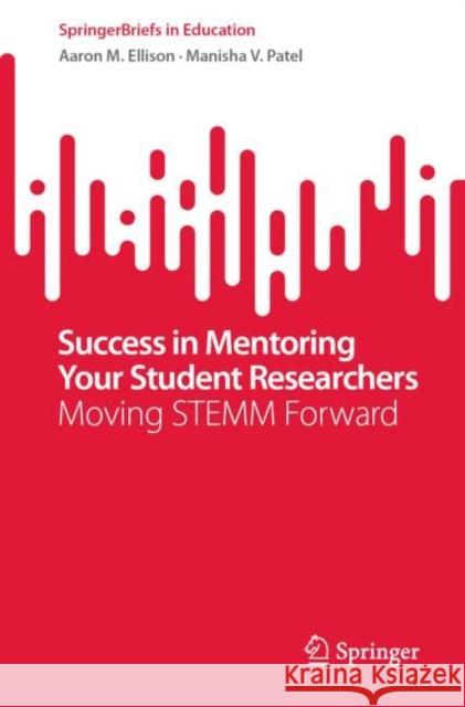 Success in Mentoring Your Student Researchers: Moving Stemm Forward Ellison, Aaron M. 9783031066443 Springer International Publishing