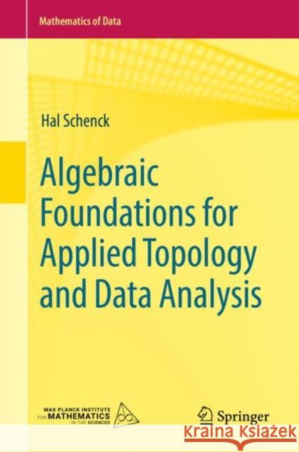 Algebraic Foundations for Applied Topology and Data Analysis Hal Schenck 9783031066634 Springer