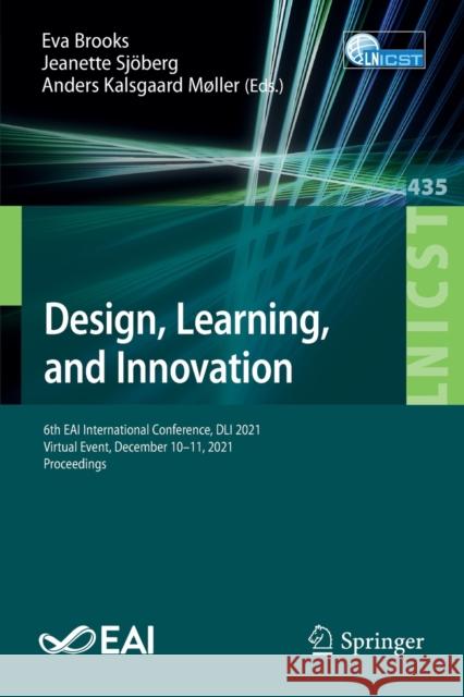 Design, Learning, and Innovation: 6th Eai International Conference, DLI 2021, Virtual Event, December 10-11, 2021, Proceedings Brooks, Eva 9783031066740