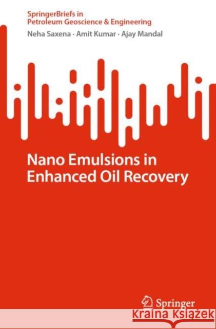 Nano Emulsions in Enhanced Oil Recovery Neha Saxena Amit Kumar Ajay Mandal 9783031066887 Springer International Publishing AG
