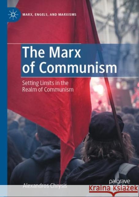 The Marx of Communism: Setting Limits in the Realm of Communism Chrysis, Alexandros 9783031067419 Springer International Publishing AG