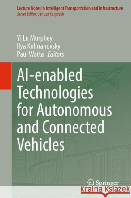 Ai-Enabled Technologies for Autonomous and Connected Vehicles Murphey, Yi Lu 9783031067792 Springer International Publishing