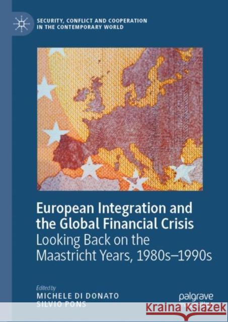 European Integration and the Global Financial Crisis: Looking Back on the Maastricht Years, 1980s-1990s Di Donato, Michele 9783031067969