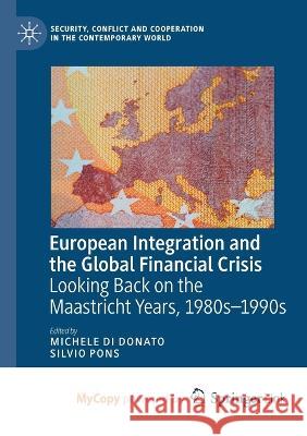 European Integration and the Global Financial Crisis: Looking Back on the Maastricht Years, 1980s-1990s Michele Di Donato, Silvio Pons 9783031067983