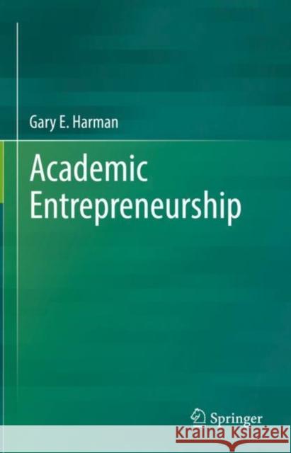 Academic Entrepreneurship in Agriculture Harman, Gary E. 9783031068201 Springer International Publishing AG