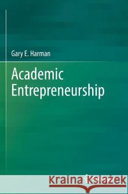 Academic Entrepreneurship Gary E. Harman 9783031068232 Springer International Publishing