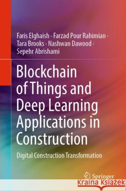 Blockchain of Things and Deep Learning Applications in Construction: Digital Construction Transformation Elghaish, Faris 9783031068287 Springer International Publishing