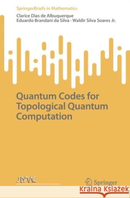 Quantum Codes for Topological Quantum Computation Clarice Dias de Albuquerque, Eduardo Brandani da Silva, Waldir Silva Soares Jr. 9783031068324