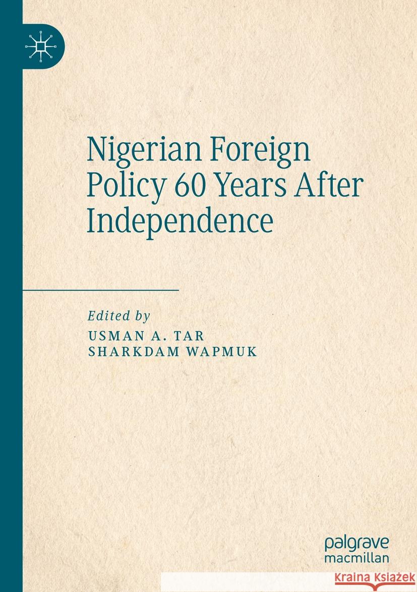 Nigerian Foreign Policy 60 Years After Independence Usman A. Tar Sharkdam Wapmuk 9783031068843 Palgrave MacMillan