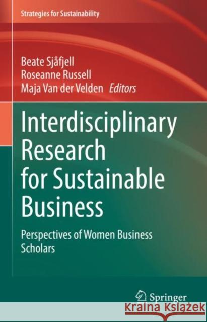 Interdisciplinary Research for Sustainable Business: Perspectives of Women Business Scholars Beate Sj?fjell Roseanne Russell Maja Va 9783031069239