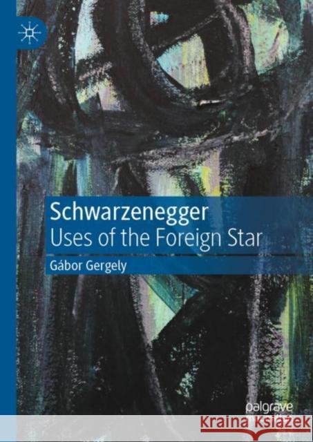 Schwarzenegger: Uses of the Foreign Star Gabor Gergely 9783031069505