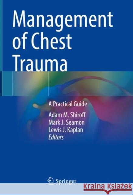 Management of Chest Trauma: A Practical Guide Shiroff, Adam M. 9783031069581 Springer International Publishing