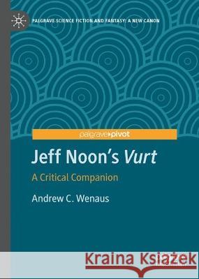 Jeff Noon's Vurt: A Critical Companion Wenaus, Andrew C. 9783031070280