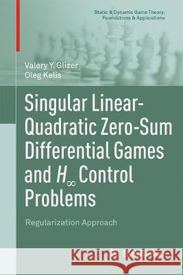 Singular Linear-Quadratic Zero-Sum Differential Games and H∞ Control Problems: Regularization Approach Glizer, Valery Y. 9783031070501 Springer International Publishing