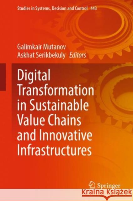 Digital Transformation in Sustainable Value Chains and Innovative Infrastructures Galimkair Mutanov Askhat Serikbekuly  9783031070662 Springer International Publishing AG