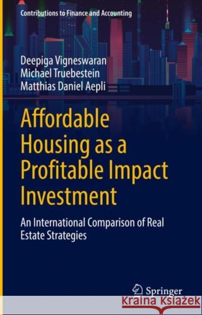 Affordable Housing as a Profitable Impact Investment: An International Comparison of Real Estate Strategies Matthias Daniel Aepli 9783031070907 Springer International Publishing AG