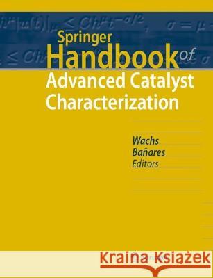 Springer Handbook of Advanced Catalyst Characterization Miguel A. Ba?ares Israel Wachs 9783031071249 Springer