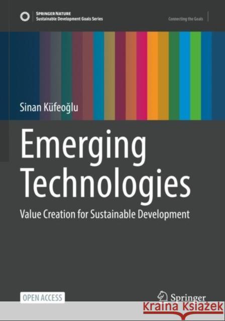 Emerging Technologies: Value Creation for Sustainable Development Sinan Küfeoğlu 9783031071294 Springer International Publishing AG