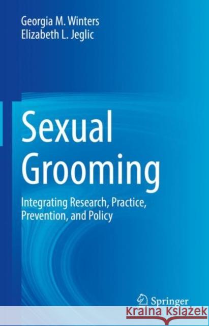 Sexual Grooming: Integrating Research, Practice, Prevention, and Policy Georgia M. Winters Elizabeth L. Jeglic  9783031072215 Springer International Publishing AG