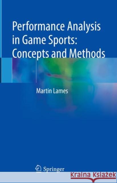 Performance Analysis in Game Sports: Concepts and Methods Martin Lames 9783031072499