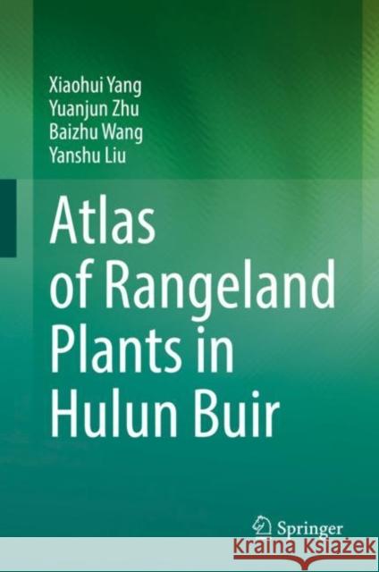 Atlas of Rangeland Plants in Hulun Buir Xiaohui Yang Yuanjun Zhu Baizhu Wang 9783031072765
