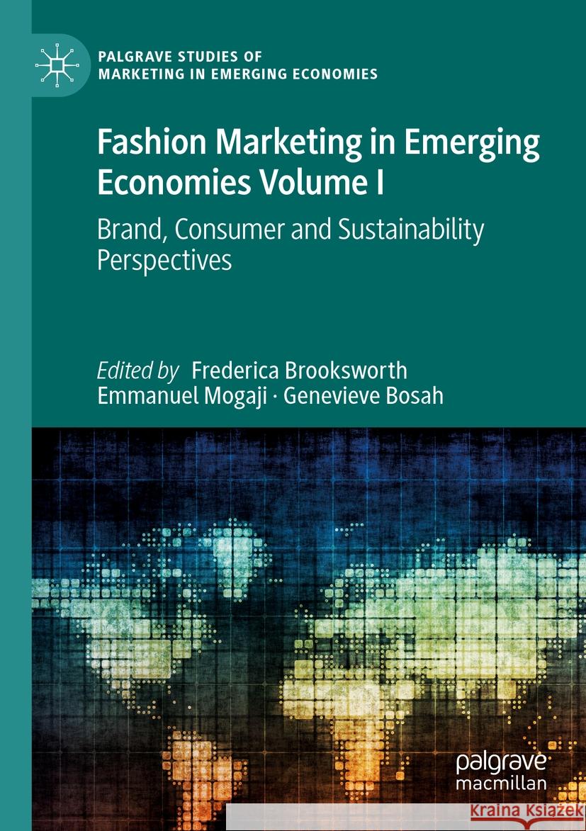 Fashion Marketing in Emerging Economies Volume I: Brand, Consumer and Sustainability Perspectives Frederica Brooksworth Emmanuel Mogaji Genevieve Bosah 9783031073281