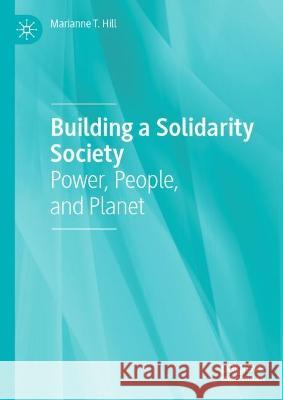 Building a Solidarity Society: Power, People, and Planet Marianne T. Hill 9783031073489 Springer International Publishing AG