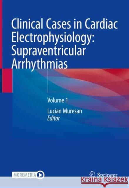Clinical Cases in Cardiac Electrophysiology: Supraventricular Arrhythmias: Volume 1 Lucian Muresan 9783031073564 Springer