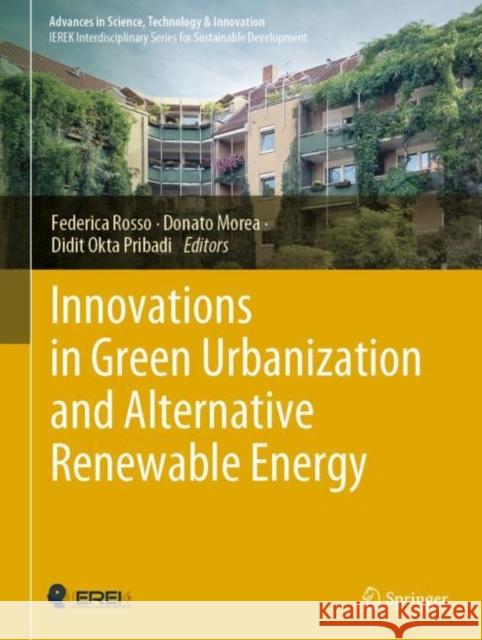 Innovations in Green Urbanization and Alternative Renewable Energy Federica Rosso Donato Morea Didit Okta Pribadi 9783031073809