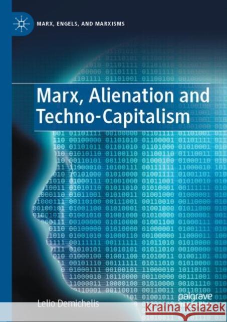 Marx, Alienation and Techno-Capitalism Lelio Demichelis 9783031073847 Springer International Publishing AG