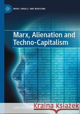 Marx, Alienation and Techno-Capitalism Lelio Demichelis 9783031073878 Springer International Publishing