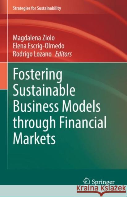 Fostering Sustainable Business Models Through Financial Markets Ziolo, Magdalena 9783031073977