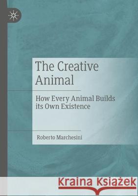 The Creative Animal Roberto Marchesini 9783031074165 Springer International Publishing