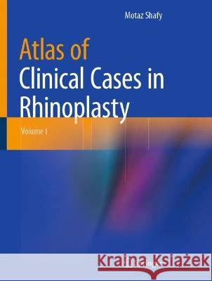 Atlas of Clinical Cases in Rhinoplasty: Volume I Motaz Shafy 9783031075032