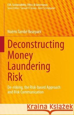 Deconstructing Money Laundering Risk: De-risking, the Risk-based Approach and Risk Communication També Bearpark, Noémi 9783031075070 Springer International Publishing