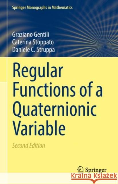 Regular Functions of a Quaternionic Variable Graziano Gentili Caterina Stoppato Daniele C. Struppa 9783031075308 Springer International Publishing AG