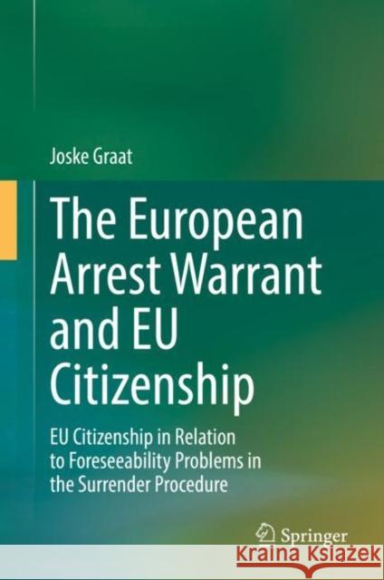 The European Arrest Warrant and Eu Citizenship: Eu Citizenship in Relation to Foreseeability Problems in the Surrender Procedure Graat, Joske 9783031075896 Springer International Publishing